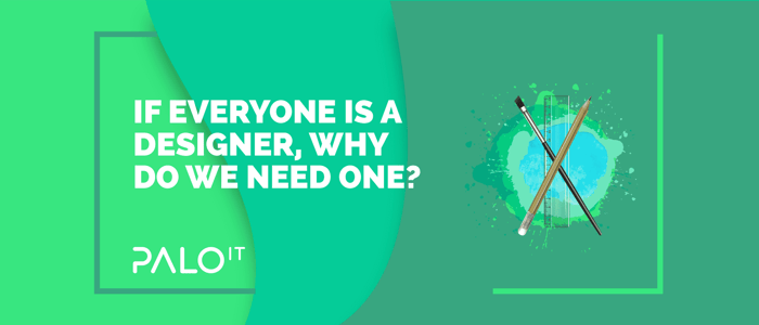 If Everyone Is a Designer, Why Do We Need One?