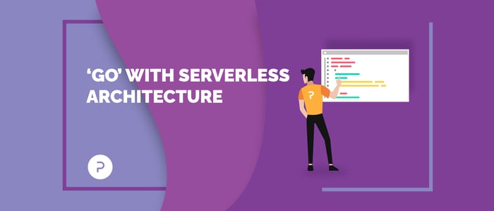 'Go' with Serverless Architecture