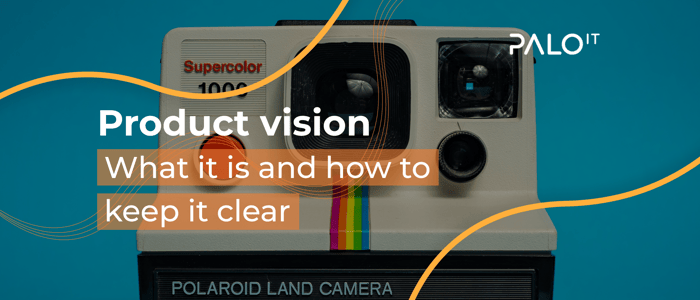 Product vision: What it is and how to keep it clear