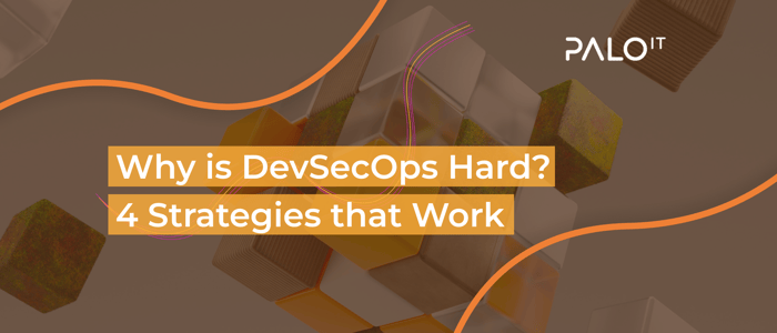 Why is DevSecOps hard? 4 strategies that work