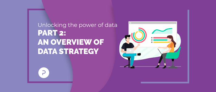 Unlocking the Power of Data: Part 2 - An Overview of Data Strategy