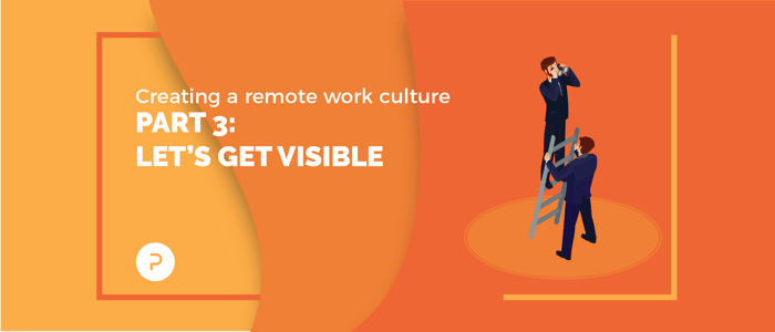 Creating a Remote Work Culture: Part 3 — Let’s Get Visible