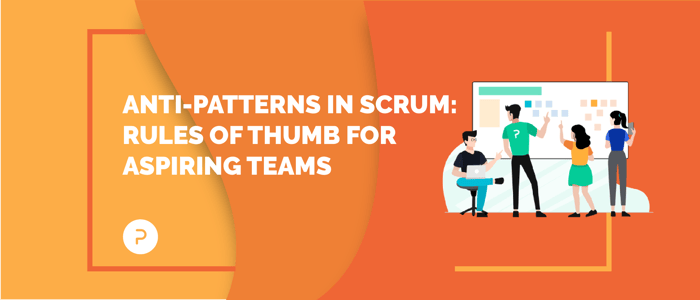 Common anti-patterns in SCRUM: Rules of thumb for aspiring teams